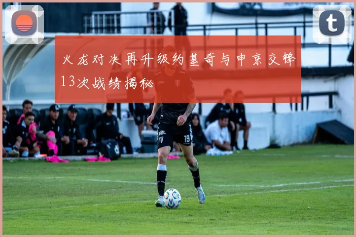 火龙对决再升级约基奇与申京交锋13次战绩揭秘